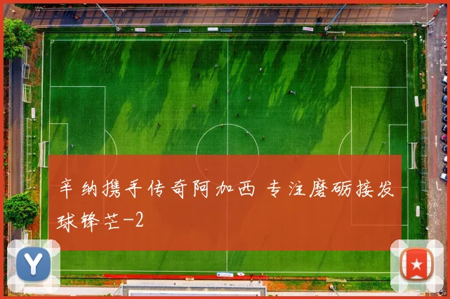 辛纳携手传奇阿加西 专注磨砺接发球锋芒
